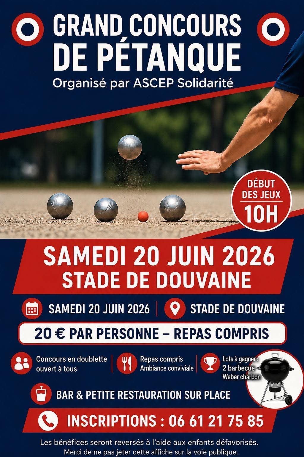 Grand concours de petanque 20 juin 2026 affiche pour le grand concours de Pétanque de l’ASCEP Solidarité le samedi 20 juin 2026 au stade de Douvaine. Ouvert à tous, ce concours en doublette débutera à 10h. Tarif : 20 € par personne (repas compris) -Lots à gagner : 2 barbecues Weber à charbon Inscriptions au 06 61 21 75 85. Tous les bénéfices de cette journée seront reversés à des actions en faveur de l’aide aux enfants défavorisés.